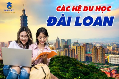 CÁC HỆ DU HỌC ĐÀI LOAN: ĐIỀU KIỆN, ƯU, NHƯỢC ĐIỂM,…